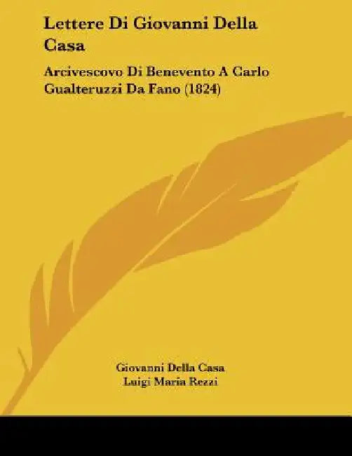 Lettere Di Giovanni Della Casa: Arcivescovo Di Benevento A Carlo Gualteruzzi Da Fano (1824) by Giovanni Della Casa, Luigi Maria Rezzi