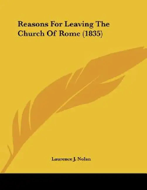 Reasons For Leaving The Church Of Rome (1835) by Laurence J. Nolan