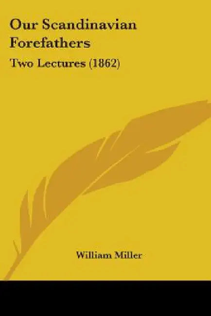 Our Scandinavian Forefathers: Two Lectures (1862) by William Miller