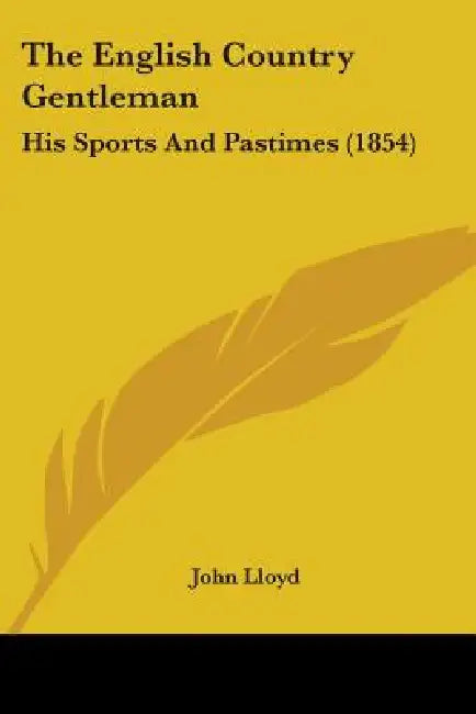The English Country Gentleman: His Sports And Pastimes (1854) by John Lloyd
