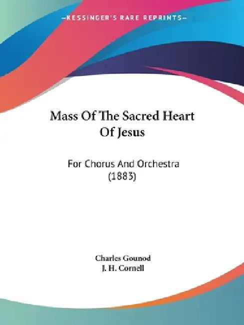 Mass Of The Sacred Heart Of Jesus: For Chorus And Orchestra (1883) by Charles Gounod, J. H. Cornell