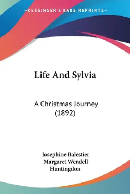 Life And Sylvia: A Christmas Journey (1892) by Josephine Balestier, Margaret Wendell Huntingdon