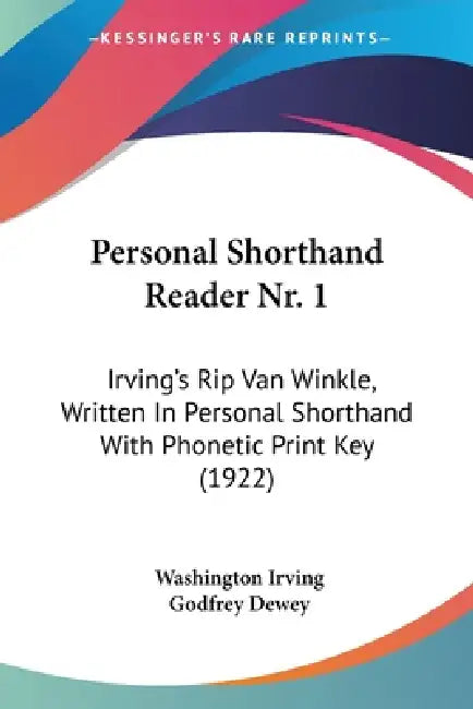 Personal Shorthand Reader Nr. 1: Irving's Rip Van Winkle, Written In Personal Shorthand With Phonetic Print Key (1922) by Washington Irving, Godfrey Dewey
