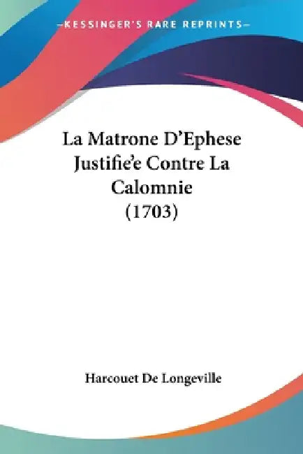 La Matrone D'Ephese Justifie'e Contre La Calomnie (1703) by Harcouet De Longeville