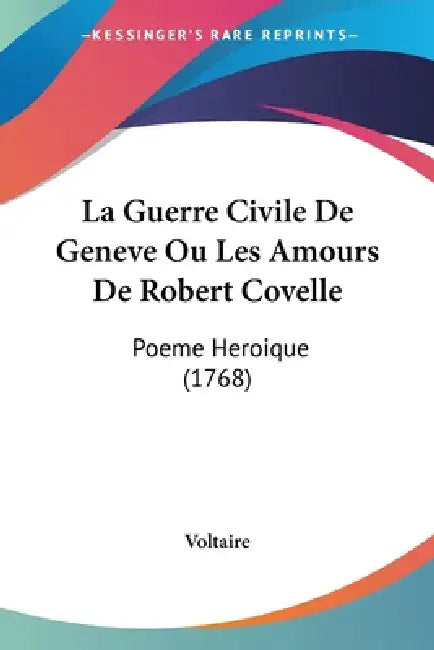 La Guerre Civile De Geneve Ou Les Amours De Robert Covelle: Poeme Heroique (1768) by Voltaire