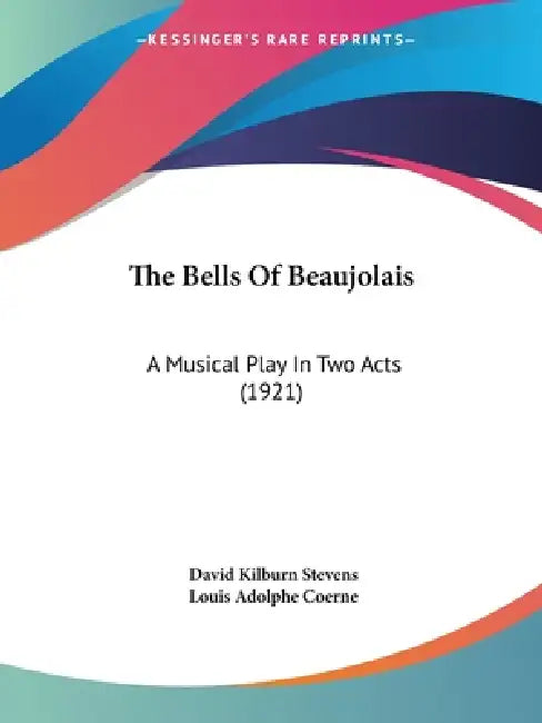 The Bells Of Beaujolais: A Musical Play In Two Acts (1921) by David Kilburn Stevens, Louis Adolphe Coerne