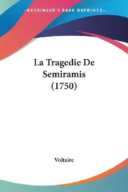 La Tragedie De Semiramis (1750) by Voltaire