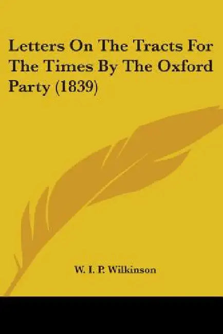 Letters On The Tracts For The Times By The Oxford Party (1839) by W. I. P. Wilkinson