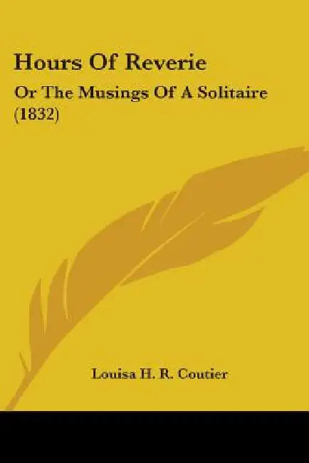 Hours Of Reverie: Or The Musings Of A Solitaire (1832) by Louisa H. R. Coutier