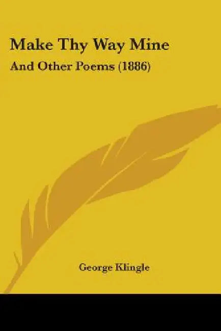 Make Thy Way Mine: And Other Poems (1886) by George Klingle