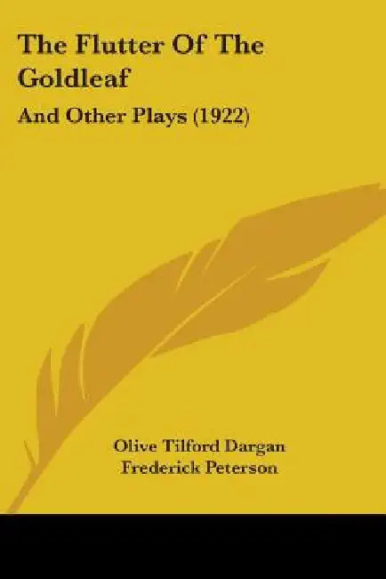 The Flutter Of The Goldleaf: And Other Plays (1922) by Olive Tilford Dargan, Frederick Peterson