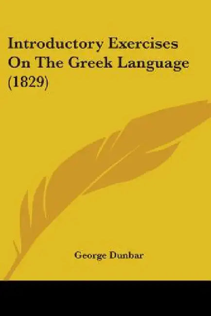 Introductory Exercises On The Greek Language (1829) by George Dunbar