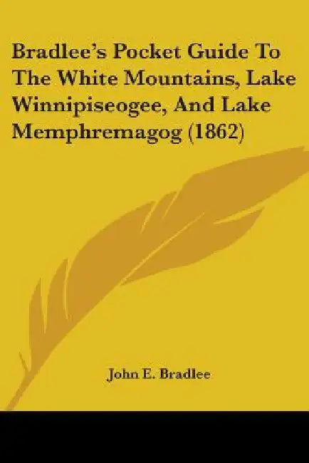 Bradlee's Pocket Guide To The White Mountains, Lake Winnipiseogee, And Lake Memphremagog (1862) by John E. Bradlee