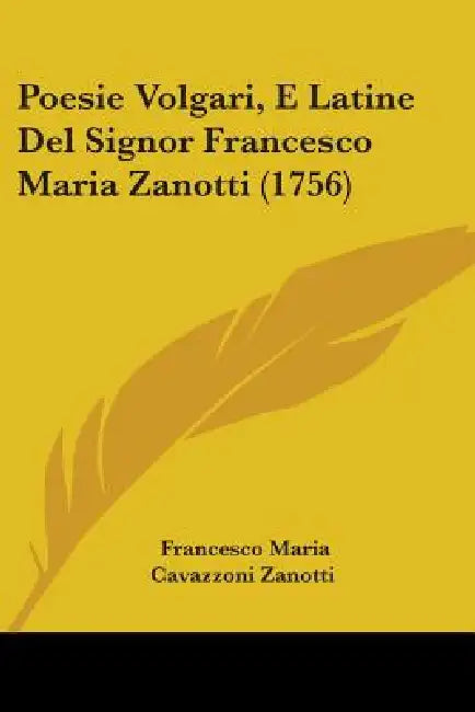 Poesie Volgari, E Latine Del Signor Francesco Maria Zanotti (1756) by Francesco Maria Cavazzoni Zanotti