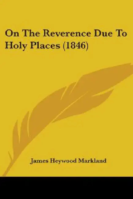 On The Reverence Due To Holy Places (1846) by James Heywood Markland