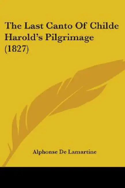 The Last Canto Of Childe Harold's Pilgrimage (1827) by Alphonse De Lamartine