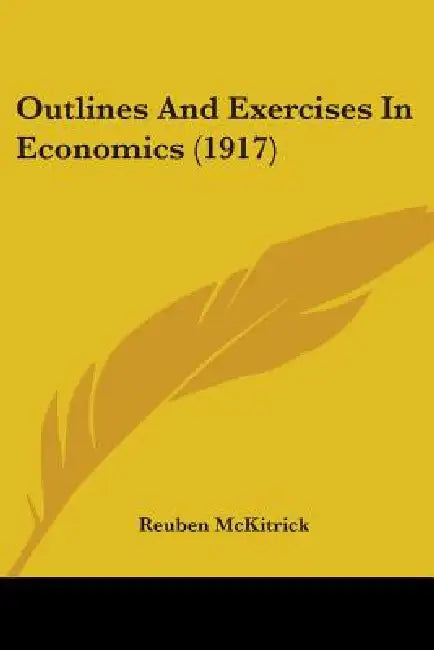 Outlines And Exercises In Economics (1917) by Reuben McKitrick