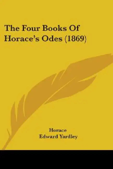 The Four Books Of Horace's Odes (1869) by Horace, Edward Yardley