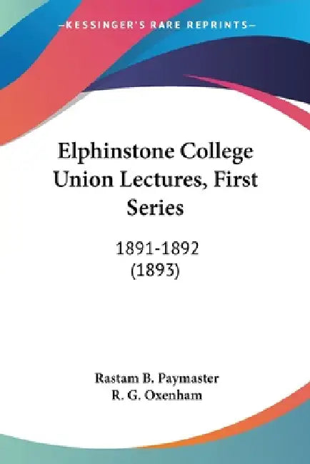 Elphinstone College Union Lectures, First Series: 1891-1892 (1893) by Rastam B. Paymaster, R. G. Oxenham