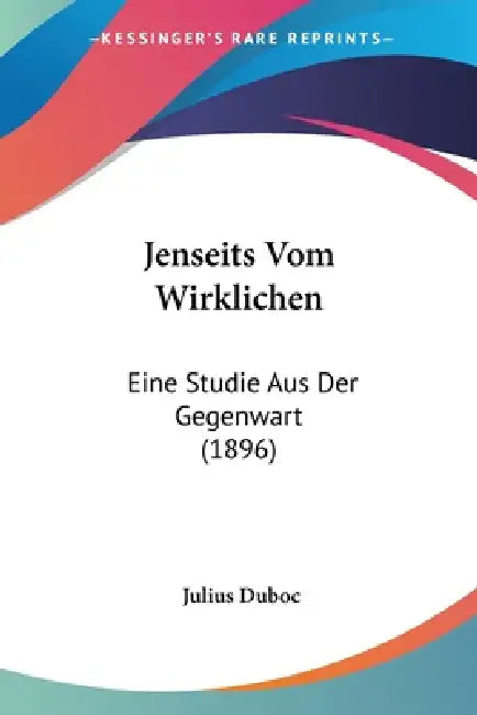 Jenseits Vom Wirklichen: Eine Studie Aus Der Gegenwart (1896) by Julius Duboc