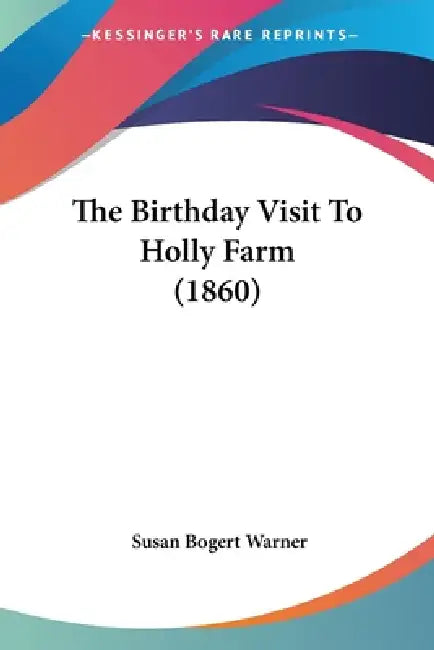 The Birthday Visit To Holly Farm (1860) by Susan Bogert Warner