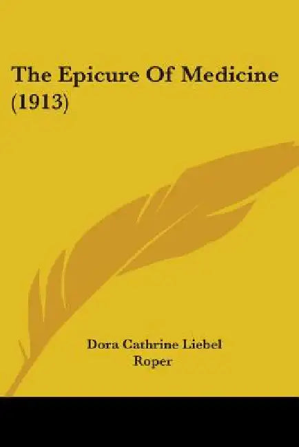 The Epicure Of Medicine (1913) by Dora Cathrine Liebel Roper
