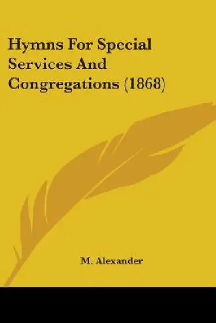 Hymns for Special Services and Congregations (1868) by M. Alexander