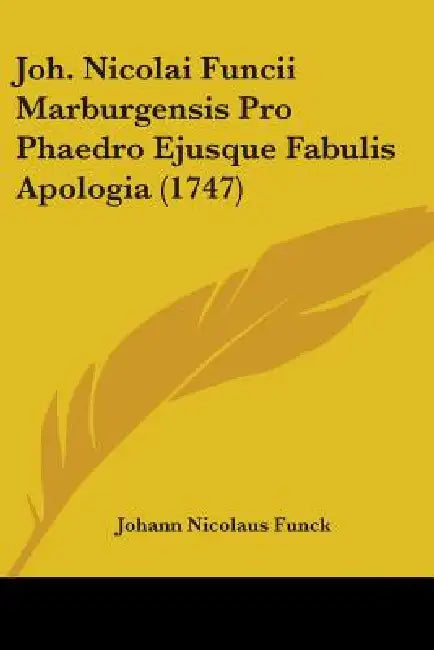 Joh. Nicolai Funcii Marburgensis Pro Phaedro Ejusque Fabulis Apologia (1747) by Johann Nicolaus Funck