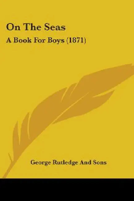 On The Seas: A Book For Boys (1871) by George Rutledge and Sons
