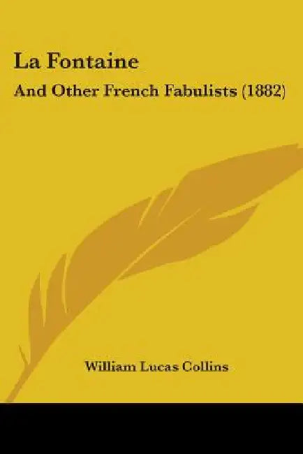 La Fontaine: And Other French Fabulists (1882) by William Lucas Collins