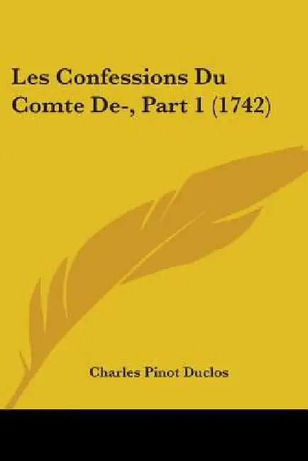 Les Confessions Du Comte De-, Part 1 (1742) by Charles Pinot Duclos
