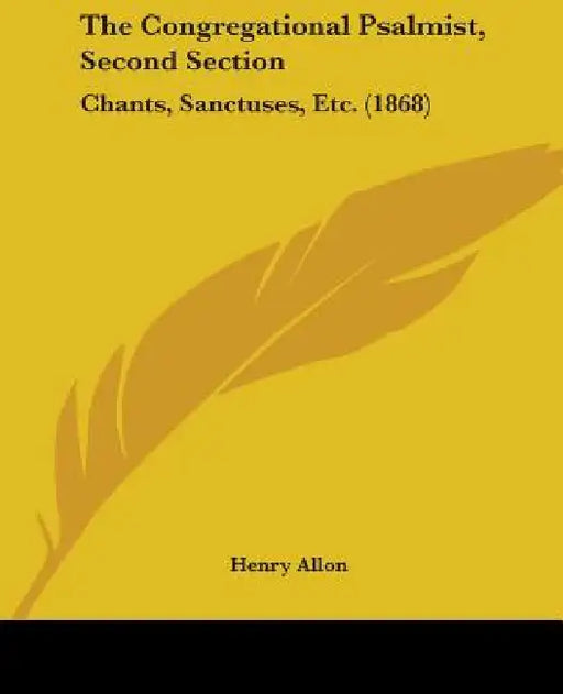 The Congregational Psalmist, Second Section: Chants, Sanctuses, Etc. (1868) by Henry Allon