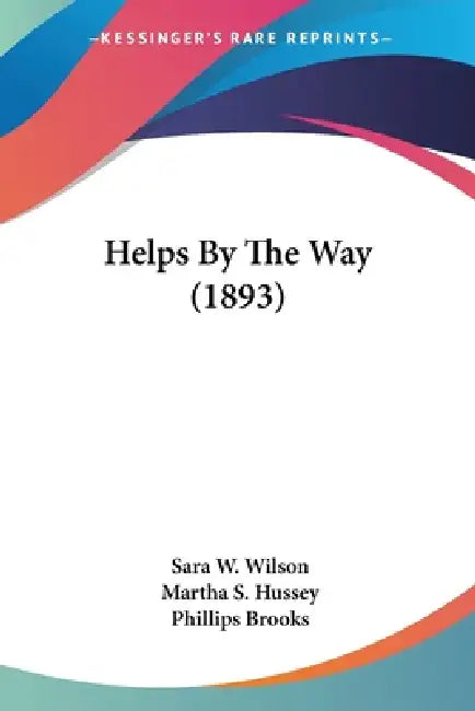 Helps By The Way (1893) by Sara W. Wilson, Martha S. Hussey, Phillips Brooks