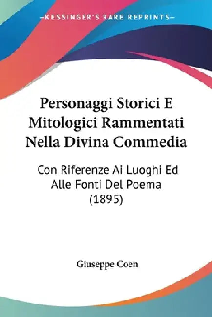 Personaggi Storici E Mitologici Rammentati Nella Divina Commedia: Con Riferenze Ai Luoghi Ed Alle Fonti Del Poema (1895) by Giuseppe Coen