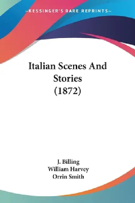 Italian Scenes And Stories (1872) by J. Billing, William Harvey, Orrin Smith