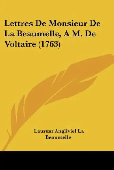 Lettres De Monsieur De La Beaumelle, A M. De Voltaire (1763) by Laurent Angliviel La Beaumelle