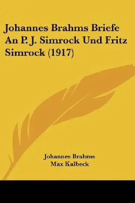 Johannes Brahms Briefe An P. J. Simrock Und Fritz Simrock (1917) by Johannes Brahms, Max Kalbeck