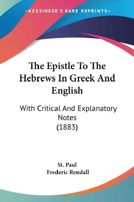 The Epistle To The Hebrews In Greek And English: With Critical And Explanatory Notes (1883) by St Paul, Frederic Rendall