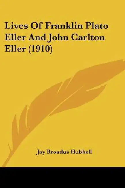 Lives Of Franklin Plato Eller And John Carlton Eller (1910) by Jay Broadus Hubbell