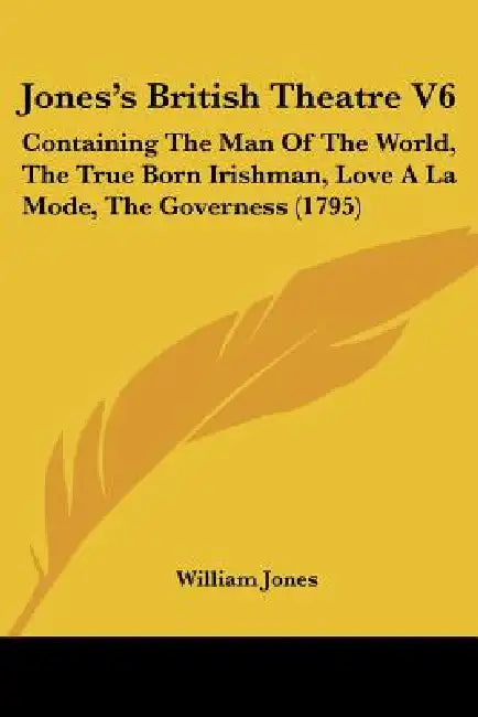 Jones's British Theatre V6: Containing The Man Of The World, The True Born Irishman, Love A La Mode, The Governess (1795) by William Jones