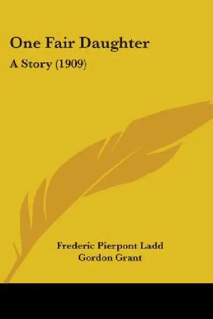 One Fair Daughter: A Story (1909) by Frederic Pierpont Ladd, Gordon Grant