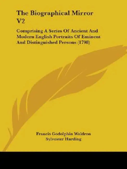 The Biographical Mirror V2: Comprising A Series Of Ancient And Modern English Portraits Of Eminent And Distinguished Persons (1798) by Francis Godolphin Waldron, Sylvester Harding