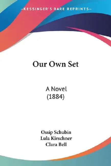 Our Own Set: A Novel (1884) by Ossip Schubin, Lula Kirschner, Clara Bell