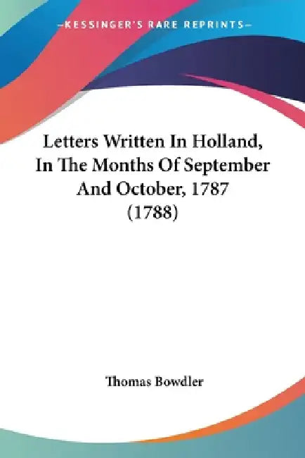 Letters Written In Holland, In The Months Of September And October, 1787 (1788) by Thomas Bowdler