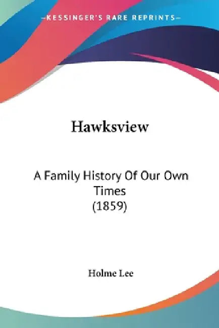 Hawksview: A Family History Of Our Own Times (1859) by Holme Lee