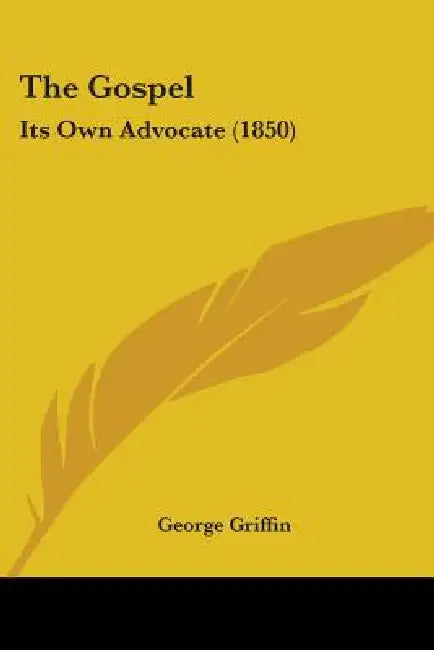 The Gospel: Its Own Advocate (1850) by George Griffin