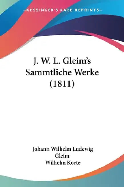 J. W. L. Gleim's Sammtliche Werke (1811) by Johann Wilhelm Ludewig Gleim, Wilhelm Korte