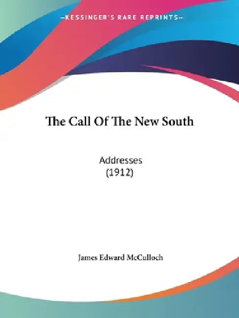 The Call Of The New South: Addresses (1912) by James Edward McCulloch