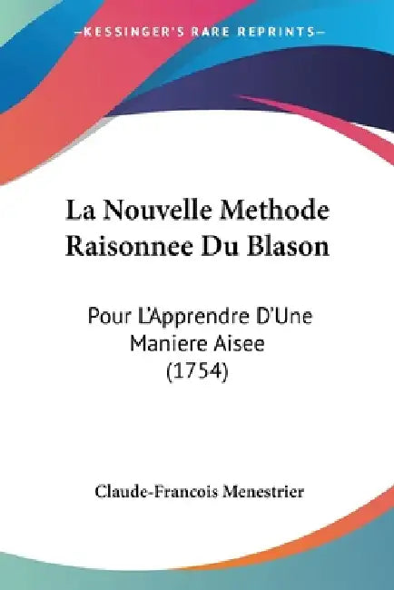 La Nouvelle Methode Raisonnee Du Blason: Pour L'Apprendre D'Une Maniere Aisee (1754) by Claude-Francois Menestrier