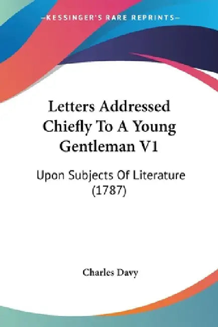 Letters Addressed Chiefly To A Young Gentleman V1: Upon Subjects Of Literature (1787) by Charles Davy